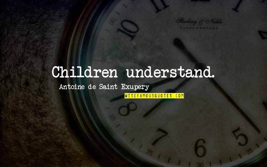 Saint Exupery Quotes By Antoine De Saint-Exupery: Children understand.