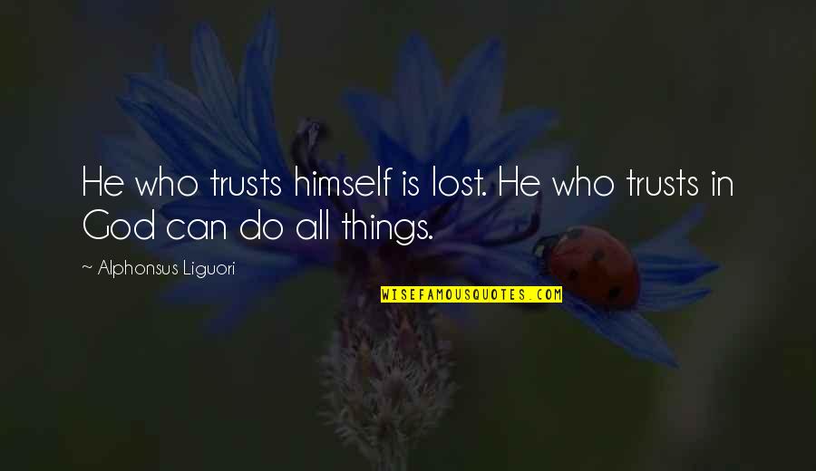 Saint For Lost Quotes By Alphonsus Liguori: He who trusts himself is lost. He who Saint For Lost Quotes By Alphonsus Liguori: He who trusts himself is lost. He who