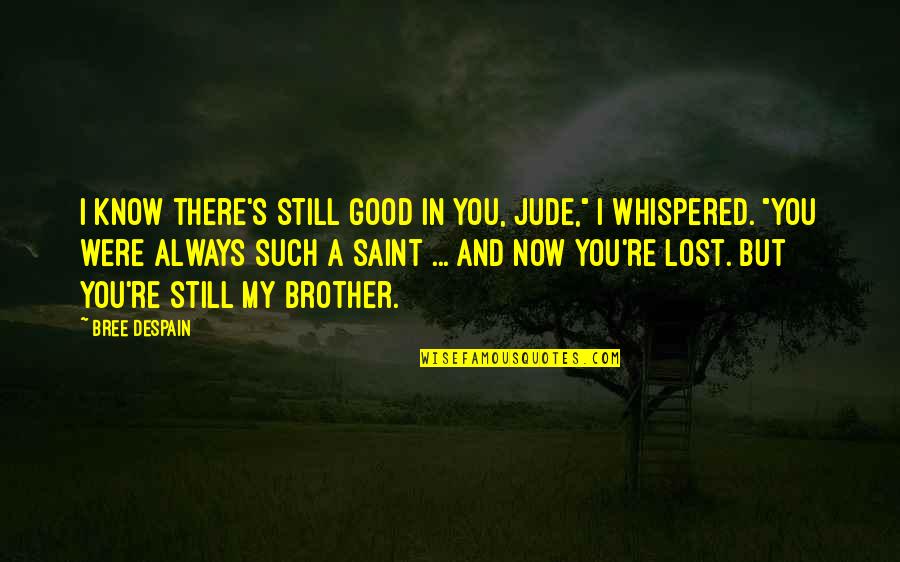 Saint For Lost Quotes By Bree Despain: I know there's still good in you, Jude," Saint For Lost Quotes By Bree Despain: I know there's still good in you, Jude,"