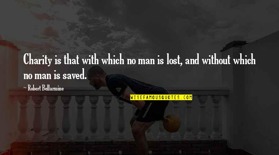 Saint For Lost Quotes By Robert Bellarmine: Charity is that with which no man is Saint For Lost Quotes By Robert Bellarmine: Charity is that with which no man is