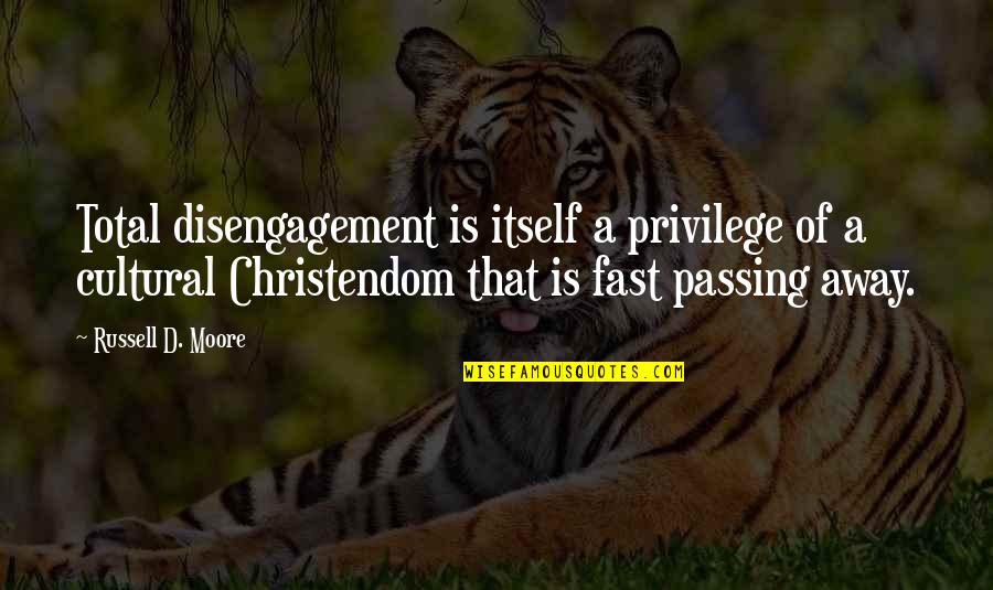 Saint Frances Xavier Cabrini Quotes By Russell D. Moore: Total disengagement is itself a privilege of a Saint Frances Xavier Cabrini Quotes By Russell D. Moore: Total disengagement is itself a privilege of a