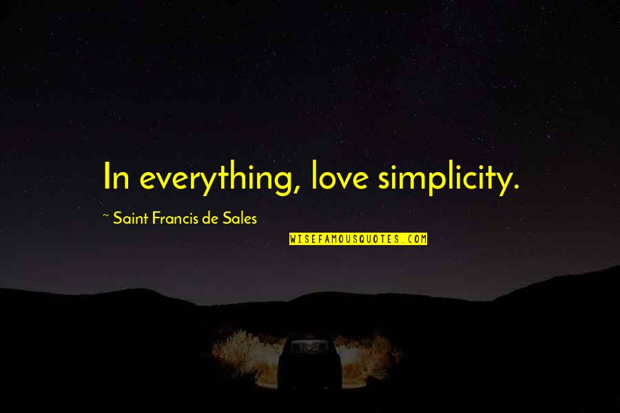 Saint Francis Quotes By Saint Francis De Sales: In everything, love simplicity.