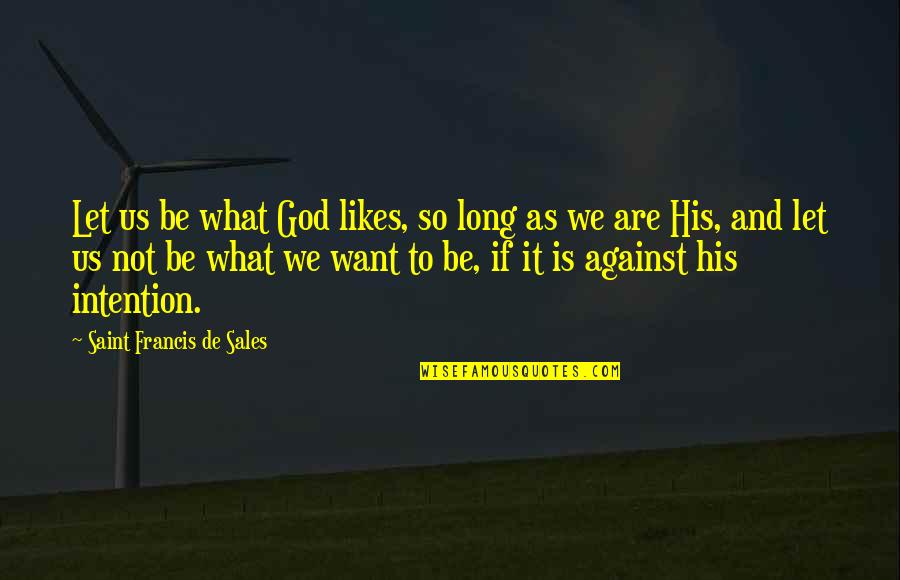 Saint Francis Quotes By Saint Francis De Sales: Let us be what God likes, so long