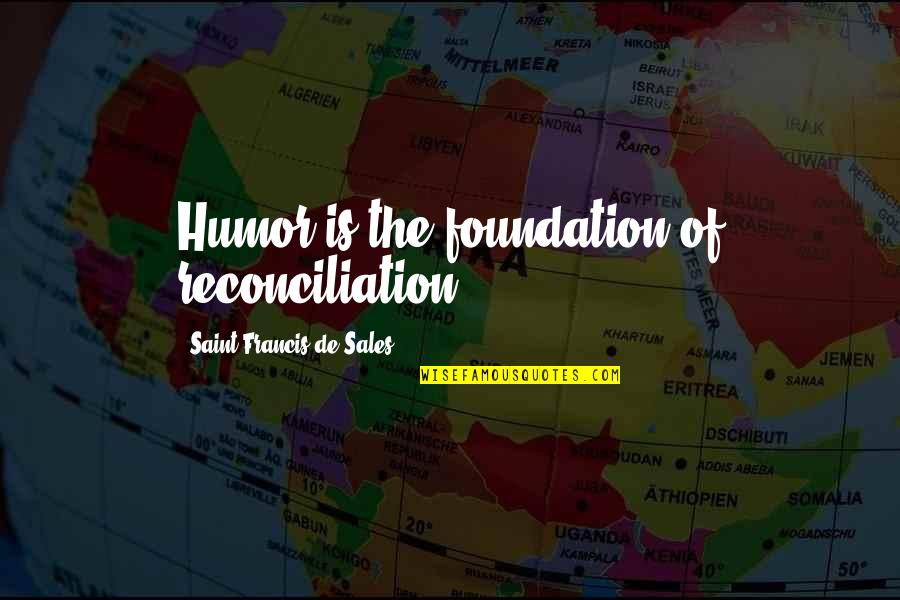 Saint Francis Quotes By Saint Francis De Sales: Humor is the foundation of reconciliation.