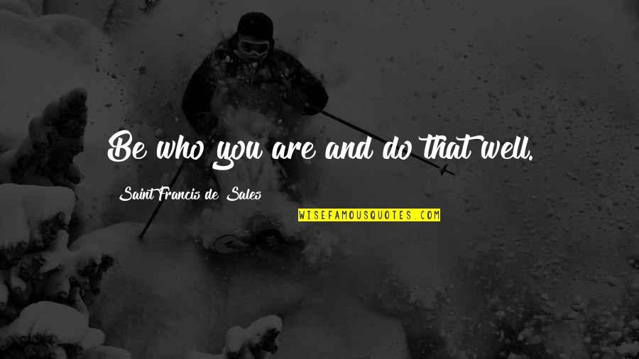 Saint Francis Quotes By Saint Francis De Sales: Be who you are and do that well.