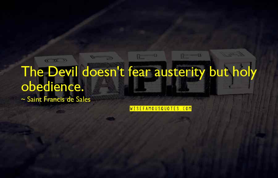 Saint Francis Quotes By Saint Francis De Sales: The Devil doesn't fear austerity but holy obedience.