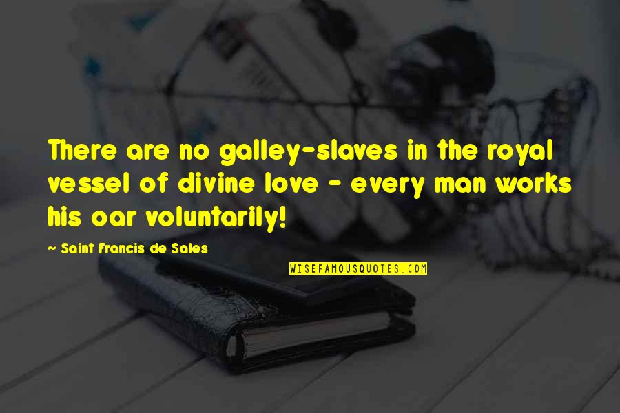 Saint Francis Quotes By Saint Francis De Sales: There are no galley-slaves in the royal vessel