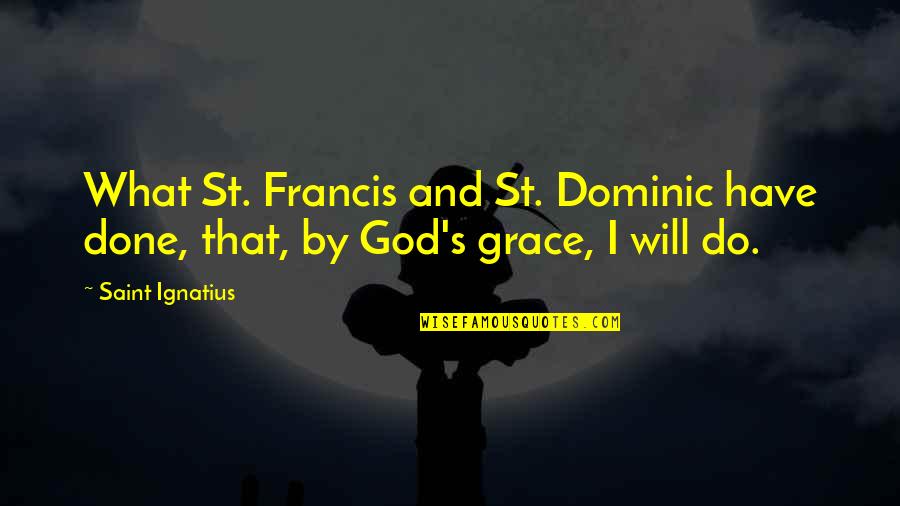 Saint Francis Quotes By Saint Ignatius: What St. Francis and St. Dominic have done,
