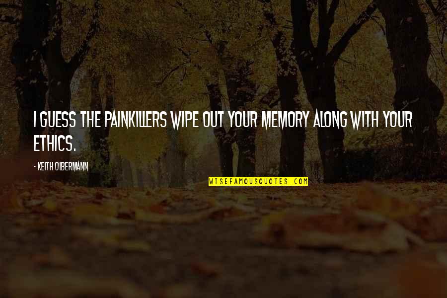 Saint Francis Xavier Cabrini Quotes By Keith Olbermann: I guess the painkillers wipe out your memory Saint Francis Xavier Cabrini Quotes By Keith Olbermann: I guess the painkillers wipe out your memory