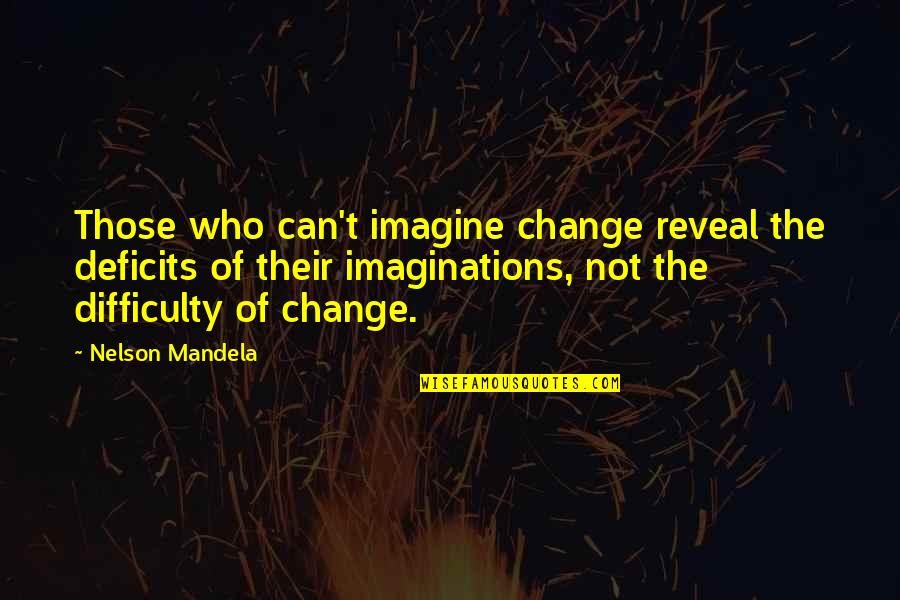 Saint Gabriel Possenti Quotes By Nelson Mandela: Those who can't imagine change reveal the deficits