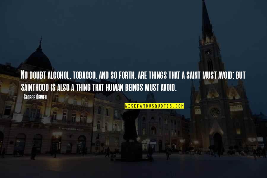 Saint George Quotes By George Orwell: No doubt alcohol, tobacco, and so forth, are