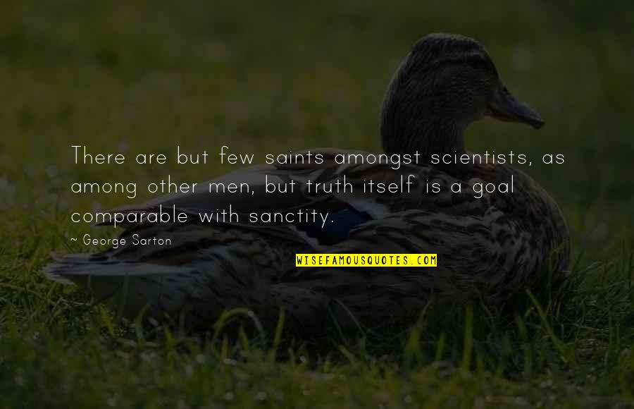 Saint George Quotes By George Sarton: There are but few saints amongst scientists, as