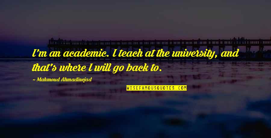 Saint Gerard Quotes By Mahmoud Ahmadinejad: I'm an academic. I teach at the university,