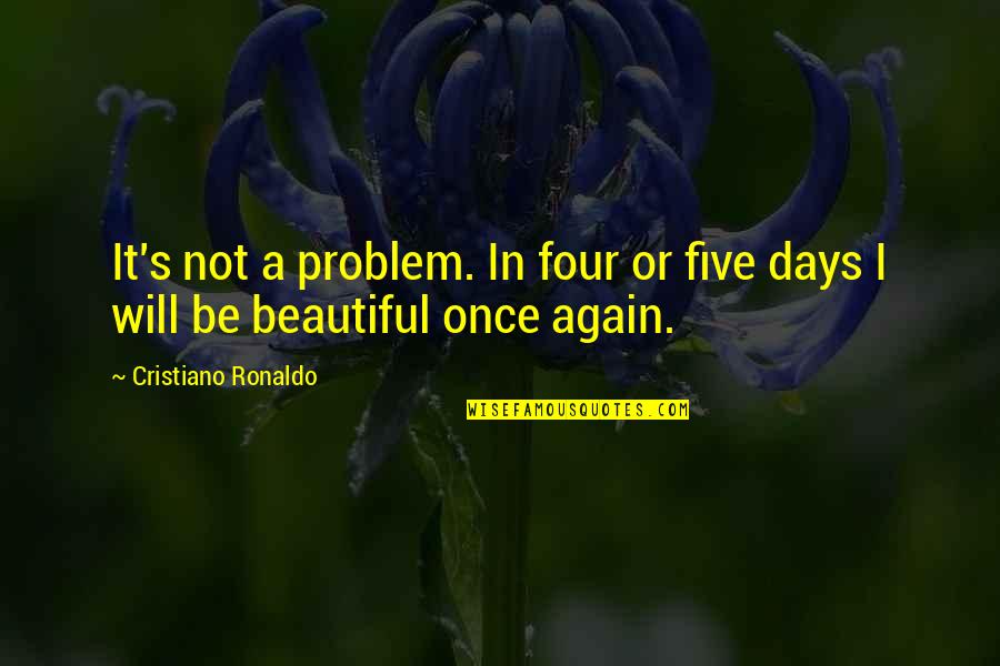 Saint Ignatius Of Laconi Quotes By Cristiano Ronaldo: It's not a problem. In four or five Saint Ignatius Of Laconi Quotes By Cristiano Ronaldo: It's not a problem. In four or five
