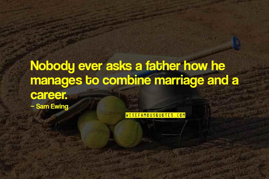 Saint Ignatius Of Laconi Quotes By Sam Ewing: Nobody ever asks a father how he manages