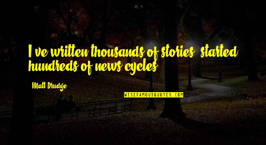 Saint Ignatius Of Loyola Quotes By Matt Drudge: I've written thousands of stories, started hundreds of