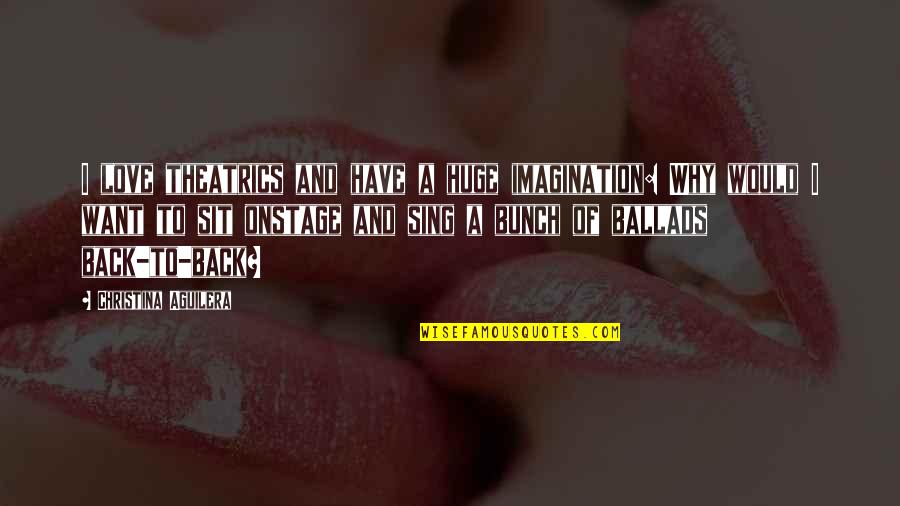 Saint John Of Capistrano Quotes By Christina Aguilera: I love theatrics and have a huge imagination: Saint John Of Capistrano Quotes By Christina Aguilera: I love theatrics and have a huge imagination: