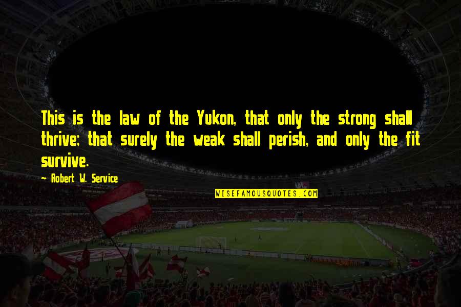 Saint John Of Capistrano Quotes By Robert W. Service: This is the law of the Yukon, that Saint John Of Capistrano Quotes By Robert W. Service: This is the law of the Yukon, that