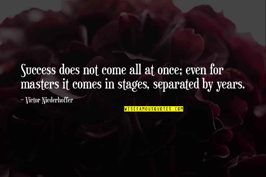 Saint Josaphat Quotes By Victor Niederhoffer: Success does not come all at once; even