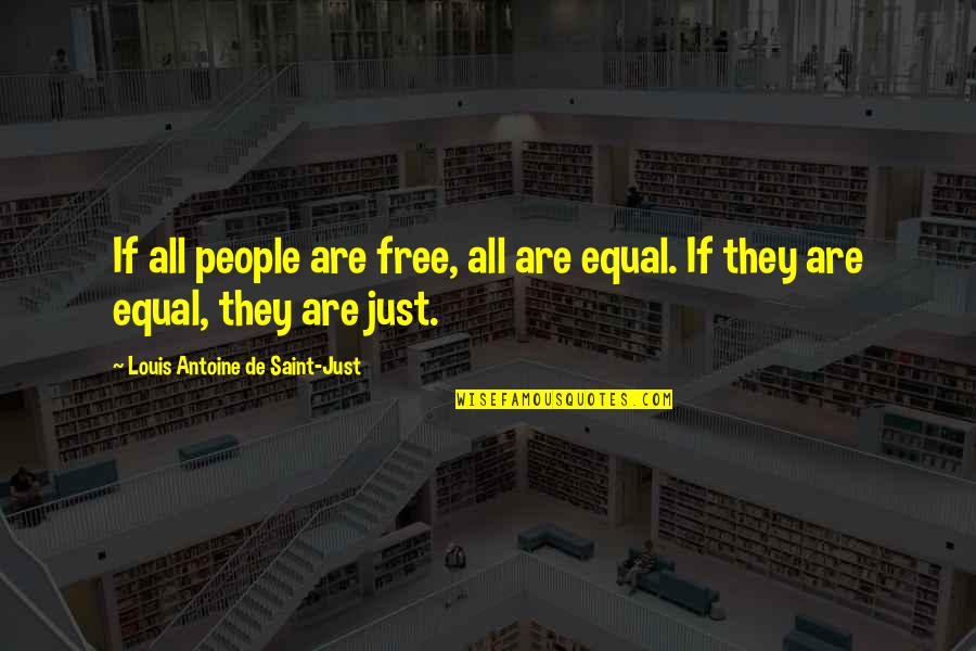 Saint Just Quotes By Louis Antoine De Saint-Just: If all people are free, all are equal.