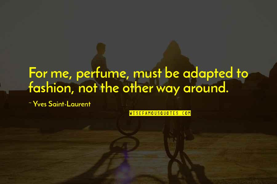 Saint Laurent Quotes By Yves Saint-Laurent: For me, perfume, must be adapted to fashion,