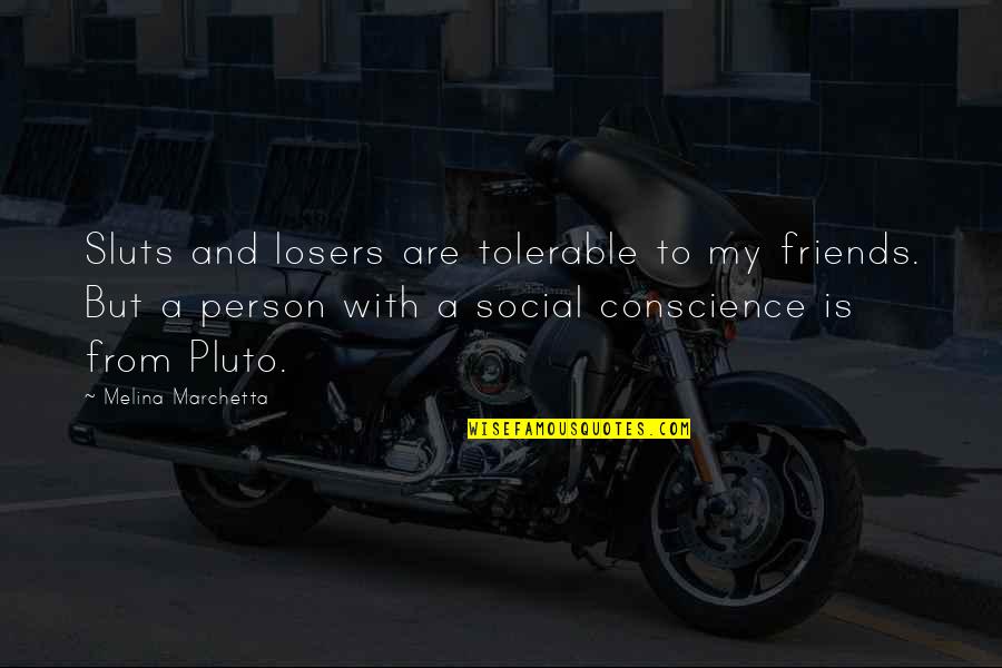 Saint Leo Portal Quotes By Melina Marchetta: Sluts and losers are tolerable to my friends.