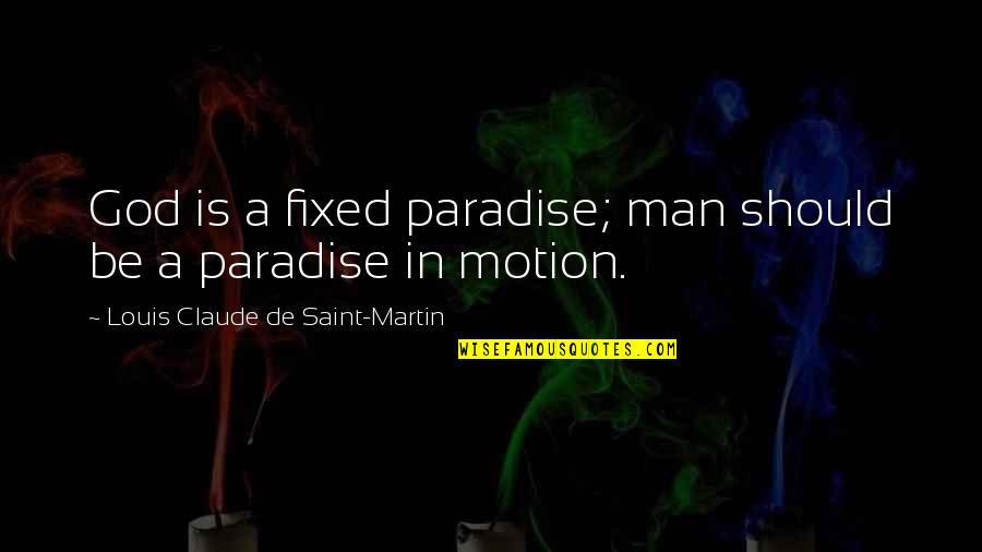 Saint Louis Martin Quotes By Louis Claude De Saint-Martin: God is a fixed paradise; man should be
