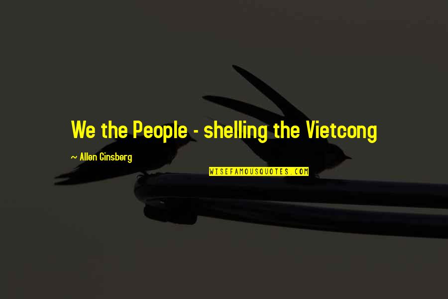 Saint Louis Quotes By Allen Ginsberg: We the People - shelling the Vietcong