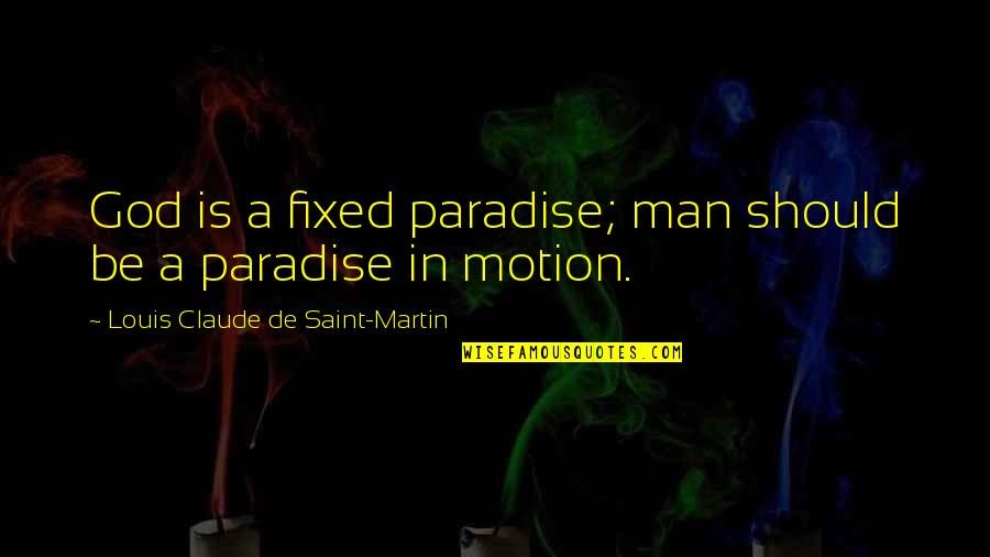 Saint Louis Quotes By Louis Claude De Saint-Martin: God is a fixed paradise; man should be