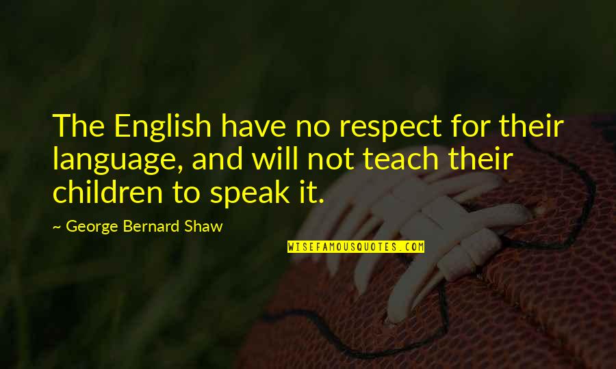 Saint Maria Of Paris Quotes By George Bernard Shaw: The English have no respect for their language, Saint Maria Of Paris Quotes By George Bernard Shaw: The English have no respect for their language,