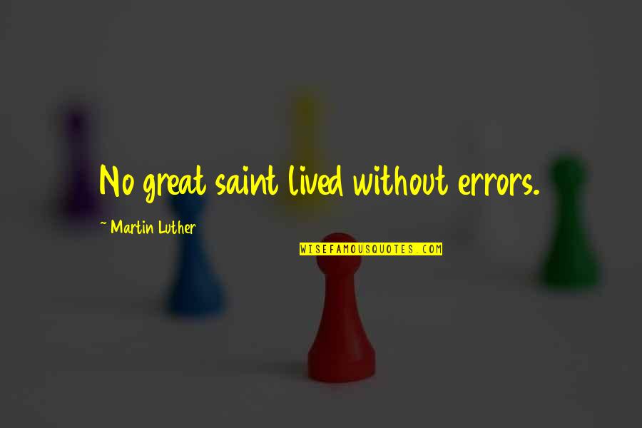 Saint Martin Luther Quotes By Martin Luther: No great saint lived without errors.