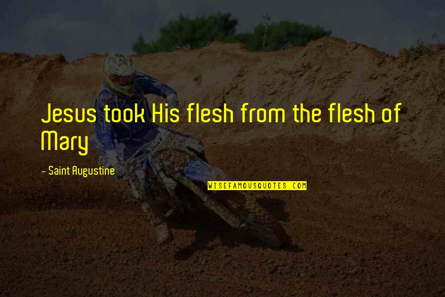Saint Mary Quotes By Saint Augustine: Jesus took His flesh from the flesh of