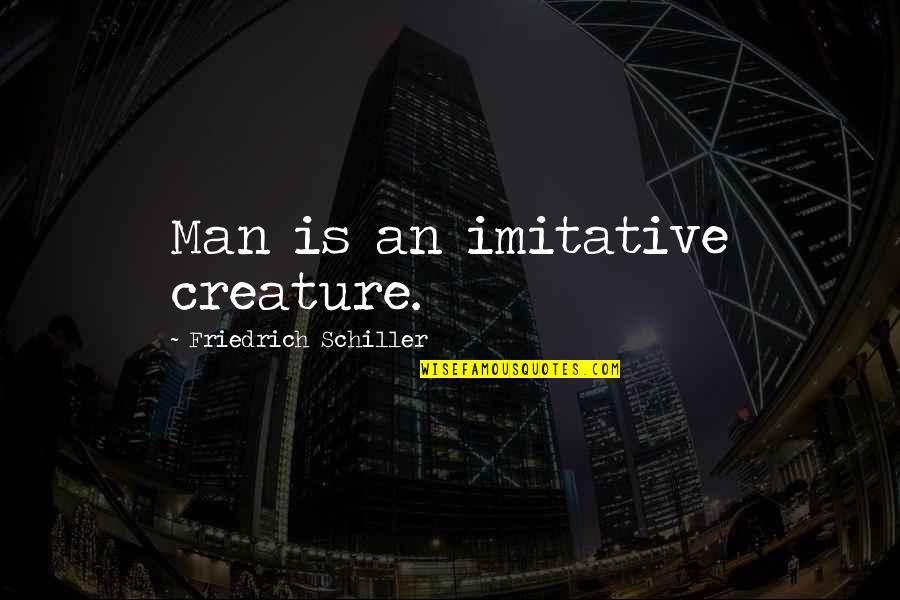 Saint Maurice Quotes By Friedrich Schiller: Man is an imitative creature.
