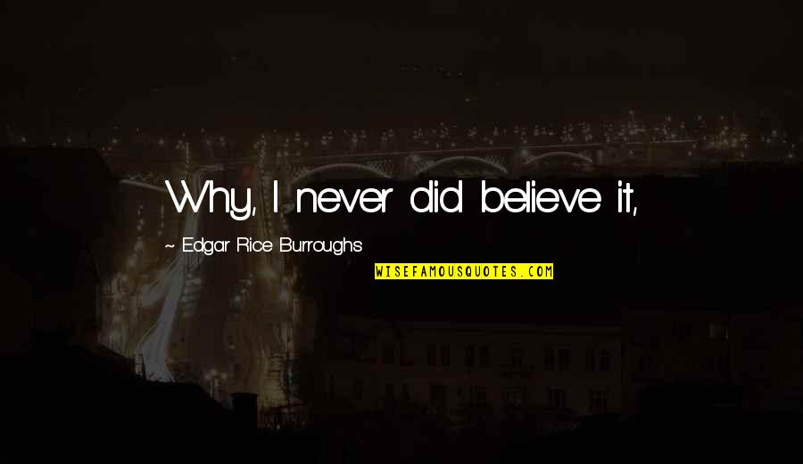 Saint Maximilian Quotes By Edgar Rice Burroughs: Why, I never did believe it,