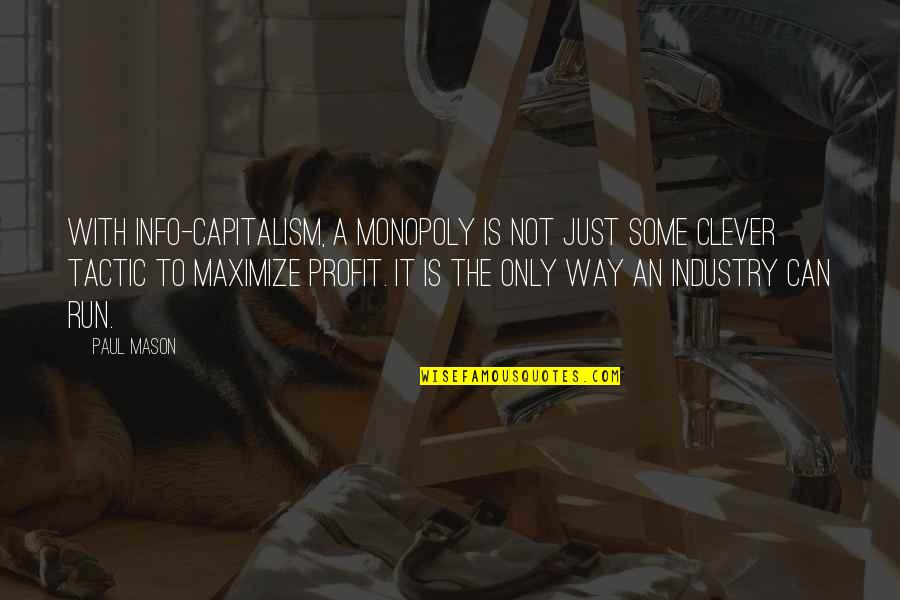 Saint Maximilian Quotes By Paul Mason: With info-capitalism, a monopoly is not just some Saint Maximilian Quotes By Paul Mason: With info-capitalism, a monopoly is not just some