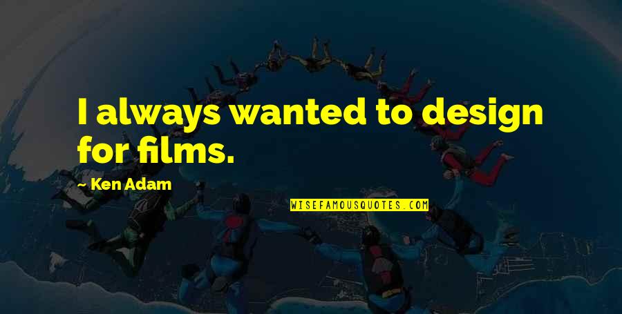 Saint Michael Quotes By Ken Adam: I always wanted to design for films. Saint Michael Quotes By Ken Adam: I always wanted to design for films.