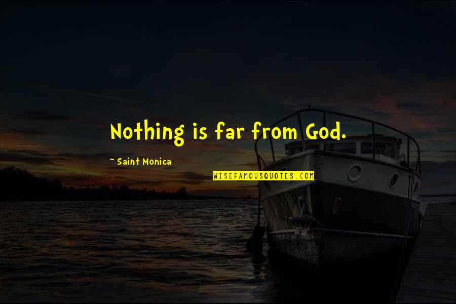 Saint Monica Quotes By Saint Monica: Nothing is far from God.