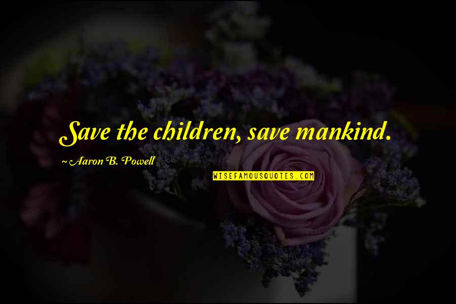 Saint Mother Frances Cabrini Quotes By Aaron B. Powell: Save the children, save mankind.