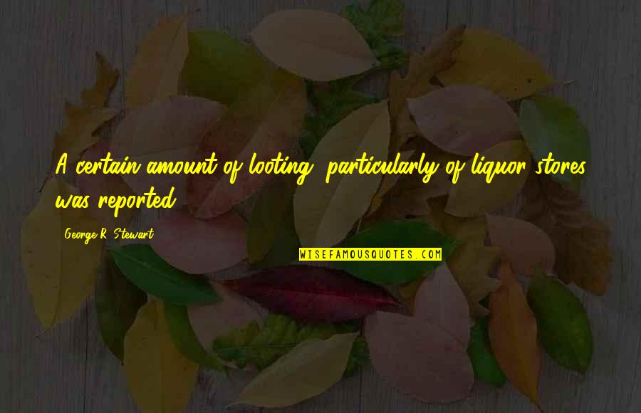 Saint Oniisan Quotes By George R. Stewart: A certain amount of looting, particularly of liquor Saint Oniisan Quotes By George R. Stewart: A certain amount of looting, particularly of liquor