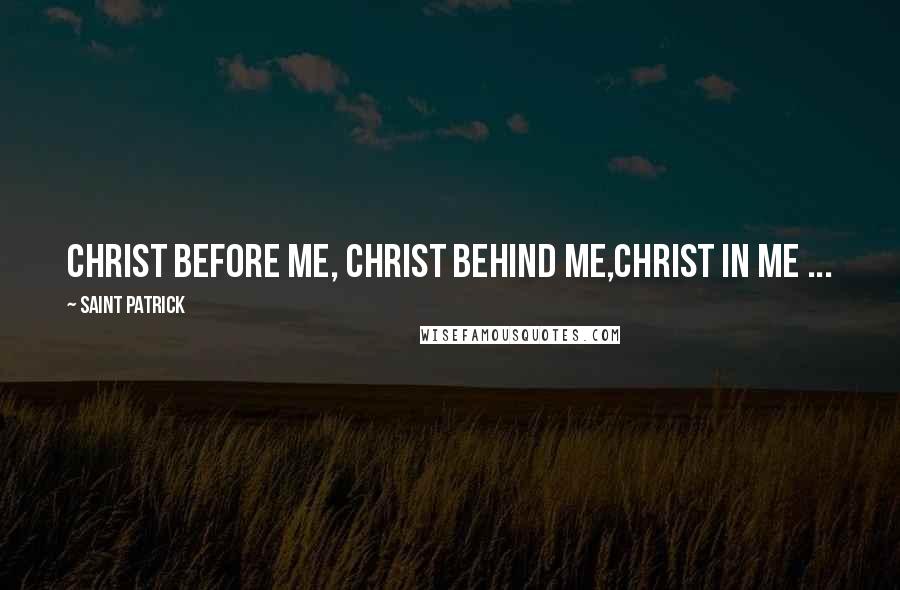 Saint Patrick quotes: Christ before me, Christ behind me,Christ in me ...