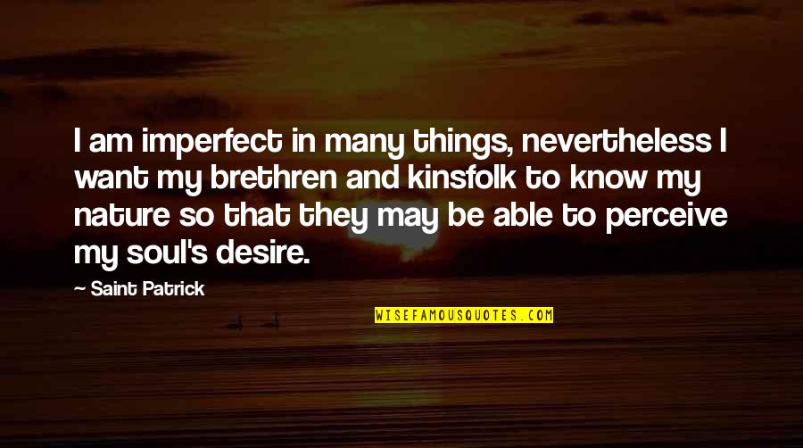 Saint Patrick Quotes By Saint Patrick: I am imperfect in many things, nevertheless I