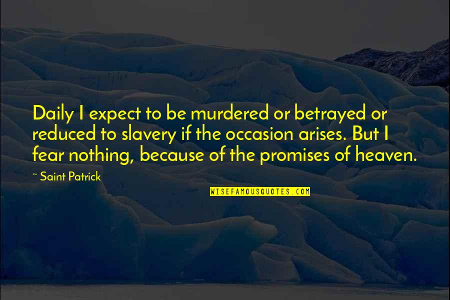 Saint Patrick Quotes By Saint Patrick: Daily I expect to be murdered or betrayed