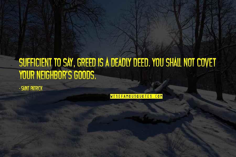 Saint Patrick's Quotes By Saint Patrick: Sufficient to say, greed is a deadly deed.