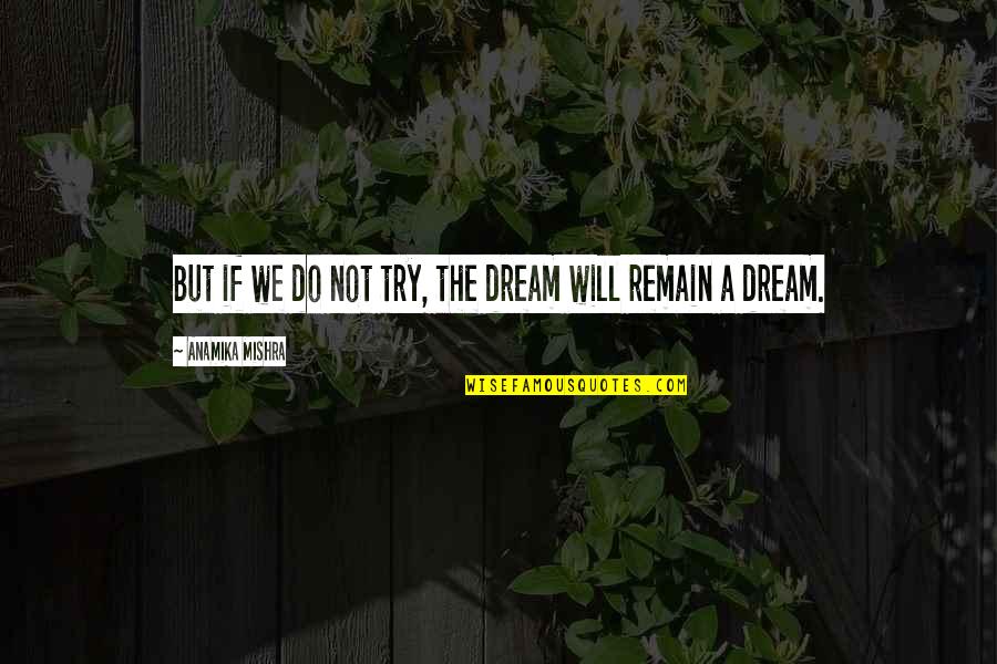 Saint Perpetua And Felicity Quotes By Anamika Mishra: But if we do not try, the dream Saint Perpetua And Felicity Quotes By Anamika Mishra: But if we do not try, the dream