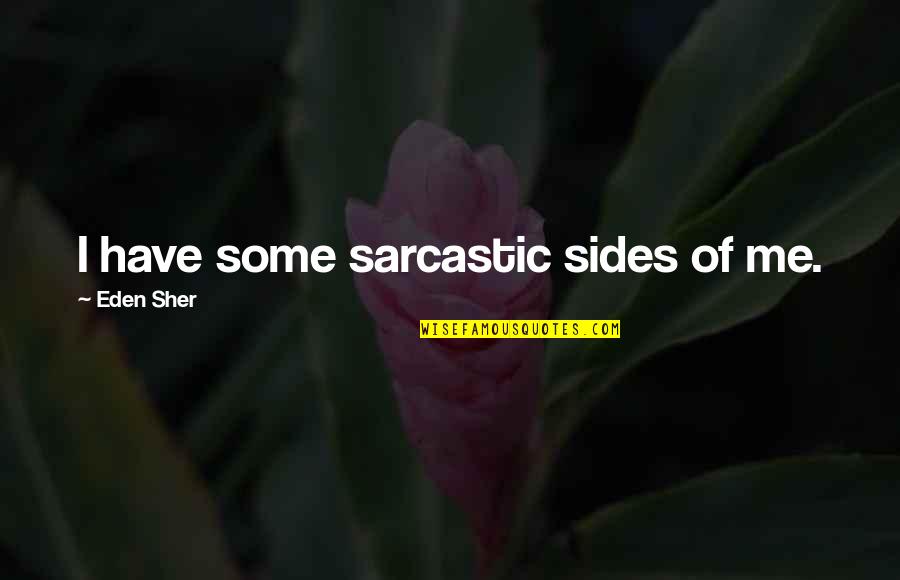 Saint Perpetua And Felicity Quotes By Eden Sher: I have some sarcastic sides of me. Saint Perpetua And Felicity Quotes By Eden Sher: I have some sarcastic sides of me.