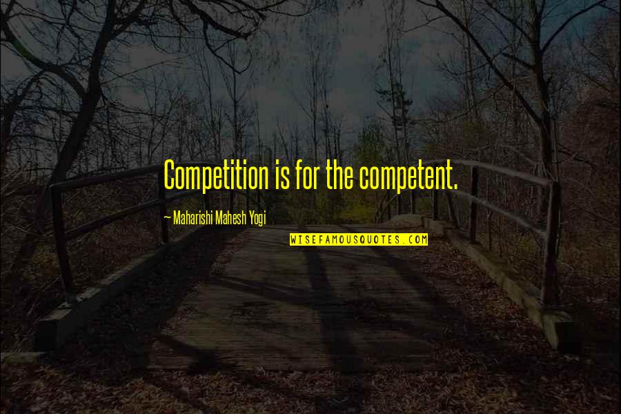 Saint Perpetua And Felicity Quotes By Maharishi Mahesh Yogi: Competition is for the competent.