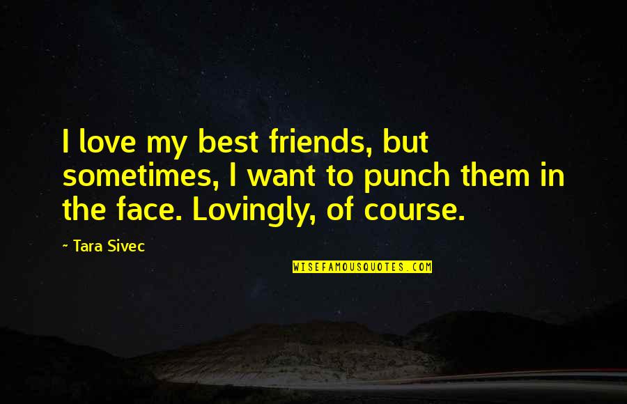 Saint Peter Claver Quotes By Tara Sivec: I love my best friends, but sometimes, I Saint Peter Claver Quotes By Tara Sivec: I love my best friends, but sometimes, I