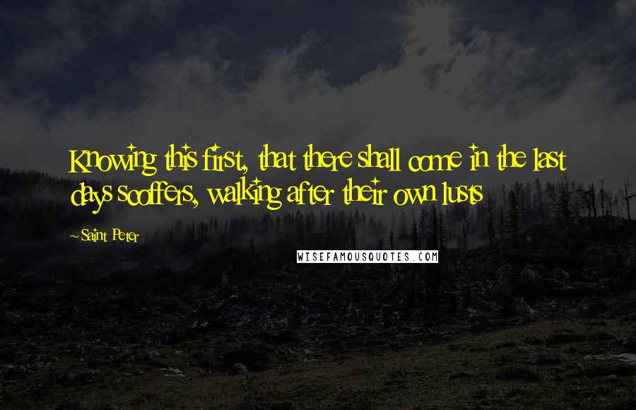 Saint Peter quotes: Knowing this first, that there shall come in the last days scoffers, walking after their own lusts