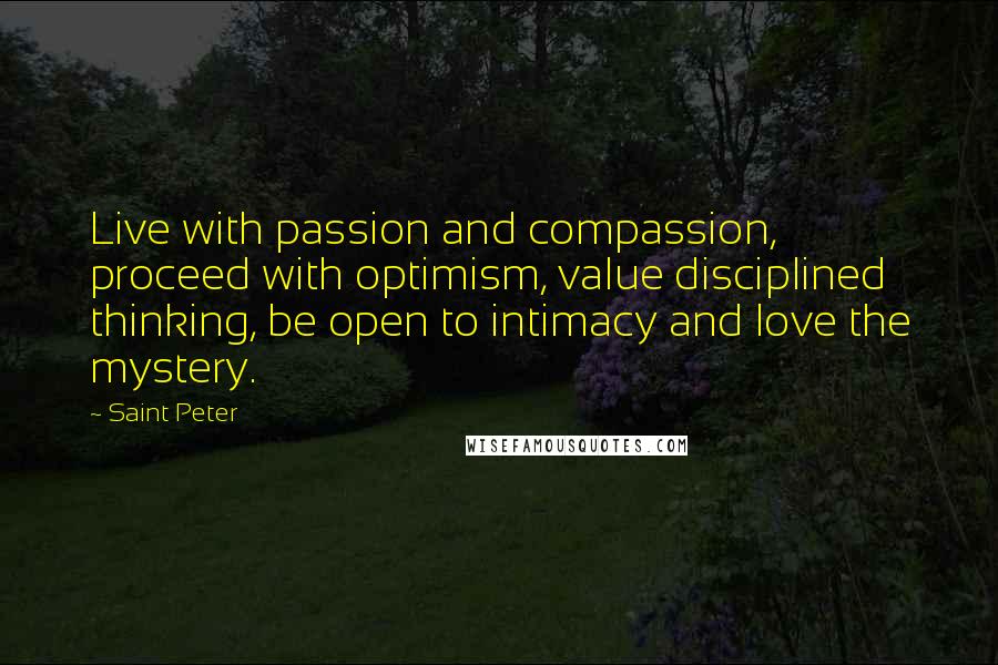 Saint Peter quotes: Live with passion and compassion, proceed with optimism, value disciplined thinking, be open to intimacy and love the mystery.
