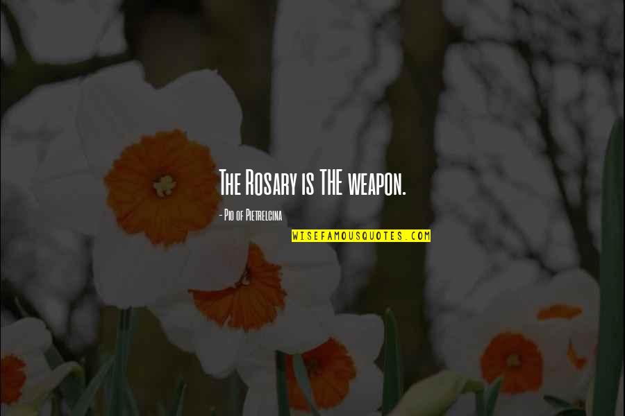 Saint Pio Quotes By Pio Of Pietrelcina: The Rosary is THE weapon.